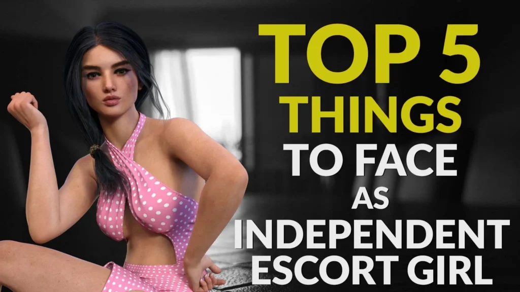 Top 5 things you’ll face as an independent escort girl